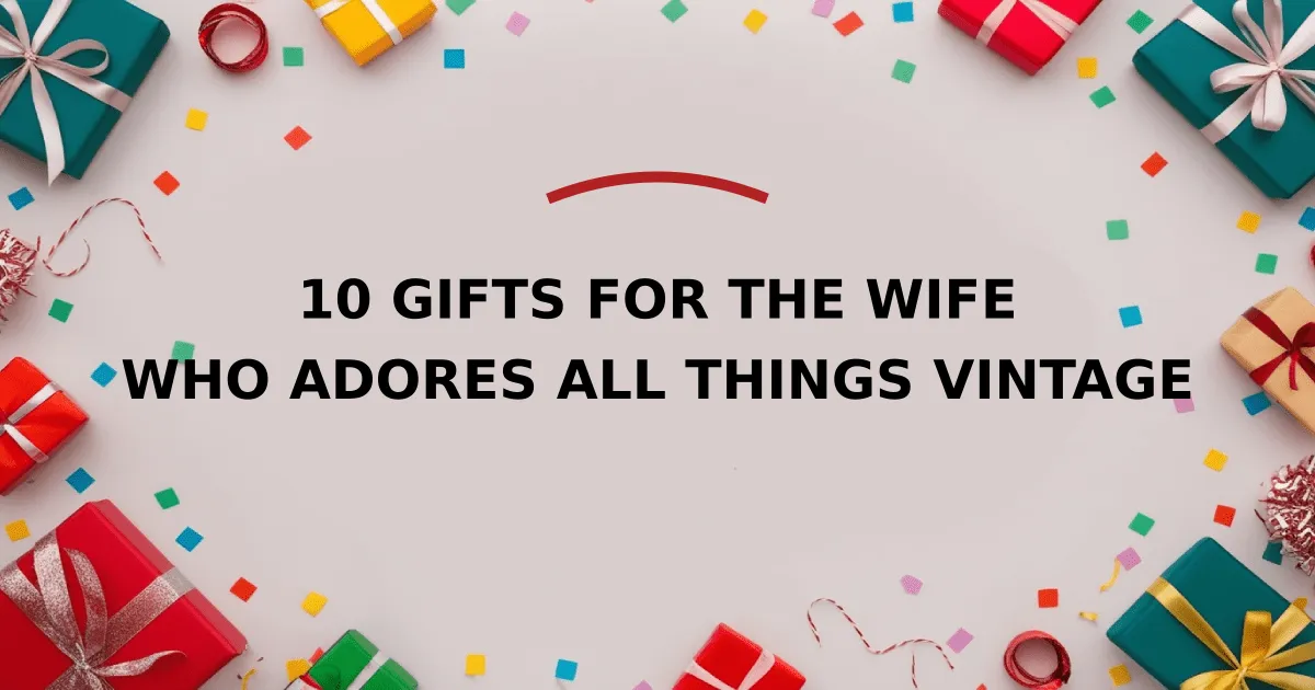 10 Gifts for the Wife Who Adores All Things Vintage